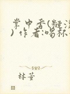 掌中香(糙汉 ) 作者:喝杯奶茶