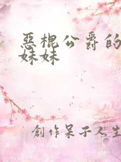 恶棍公爵的宝贝妹妹