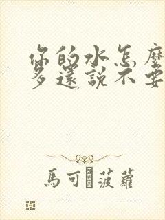 你的水怎么那么多还说不要