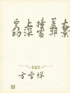 皇上撞着太子妃的深处羿景龙