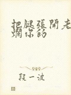 把腿张开老子臊烂你的