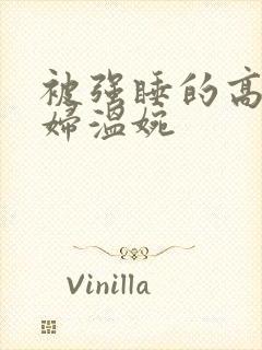 被强睡的高H公妇温婉