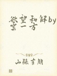 欲望和解by寺云一方