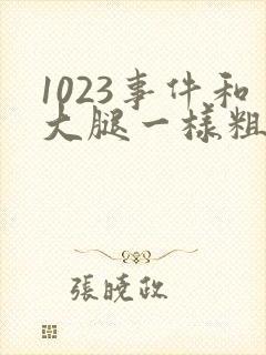 1023事件和大腿一样粗的