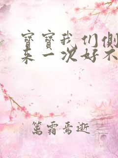 宝宝我们侧着再来一次好不好