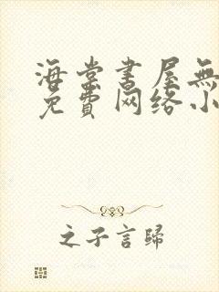 海棠书屋无弹窗免费网络小说阅读网下4千下