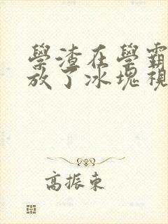 学渣在学霸肚子放了冰块视频