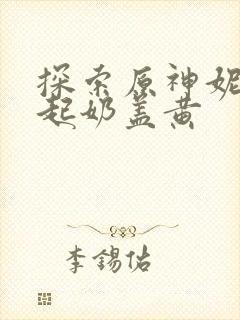 探索原神妮露掀起奶盖黄