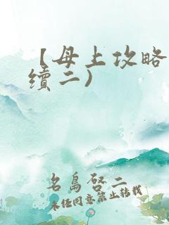 【母上攻略】(续二)