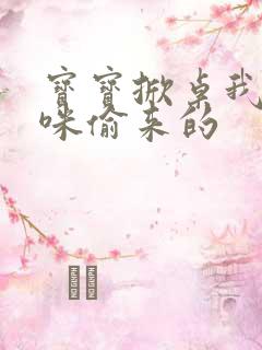 宝宝掀桌我是妈咪偷来的