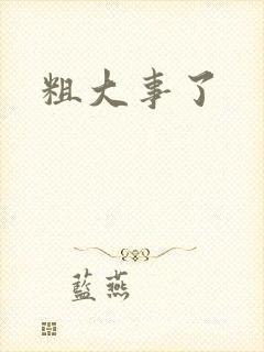 粗大事了