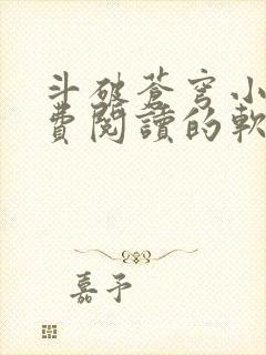 斗破苍穹小说免费阅读的软件