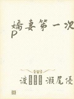 娇妻笫一次被多P