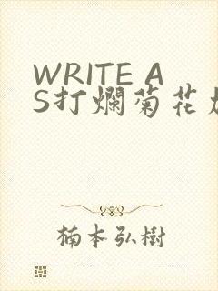 WRITE AS打烂菊花加姜