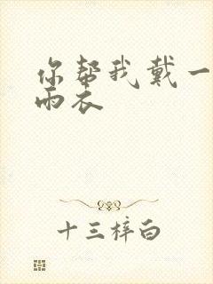 你帮我戴一下小雨衣