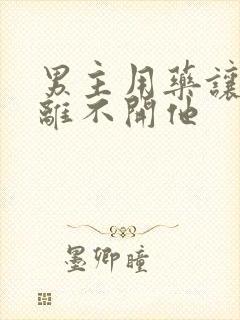 男主用药让女主离不开他