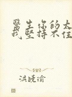 医生你的太大了我坚持不住了