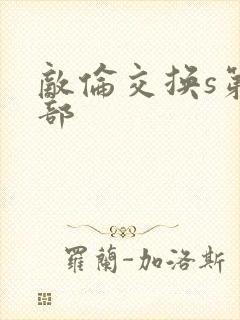 敌伦交换s第三部