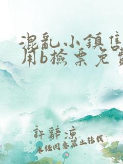 混乱小镇售票员用b检票免费全文