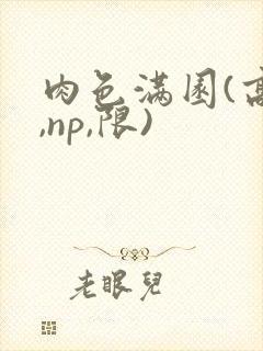 肉色满园(高h,np,限)