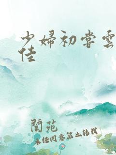 少妇初尝云雨柔佳