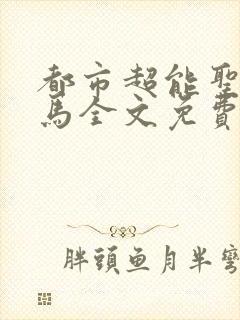 都市超能圣手老马全文免费阅读