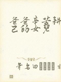 爸爸辛苦耕耘自己的女儿