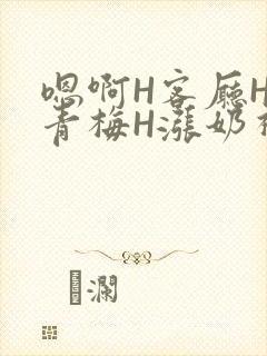 嗯啊H客厅HH青梅H涨奶视频