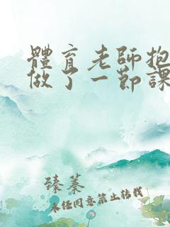 体育老师抱着我做了一节课网站