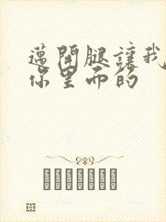 迈开腿让我看看你里面的