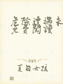 危险遭遇未增删免费阅读