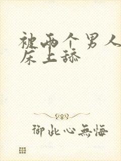 被两个男人帮在床上舔