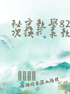 秘密教学82这次换我来教你了