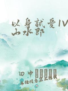 以身试爱1V1山水郎