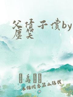 父债子偿by红尘笑