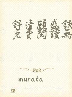 舒清顾盛钦小说免费阅读无弹窗