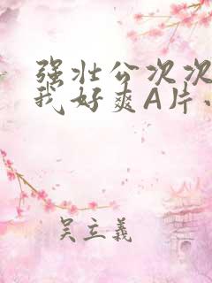 强壮公次次弄得我好爽A片小说