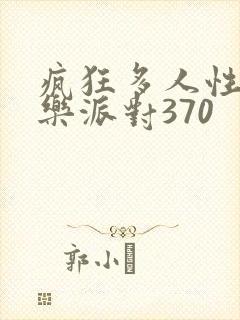 疯狂多人性战快乐派对370