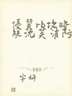 优质rb攻略系统沈芙消防员