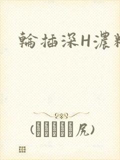 轮插深H浓精哥