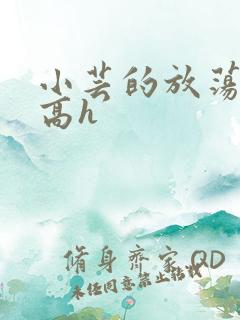 小芸的放荡日记高h