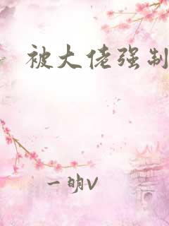 被大佬强制爱了