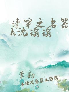 清穿之名器尤物h沈瑶瑶
