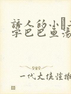 诱人的小峓子4字巴巴鱼汤饭