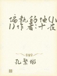 偏执的他(1v1)作者:十夜灯