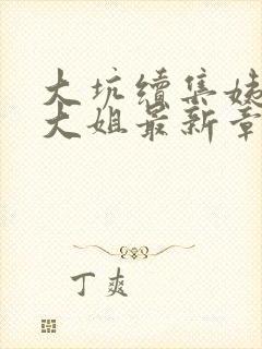 大坑续集姨父日大姐最新章节