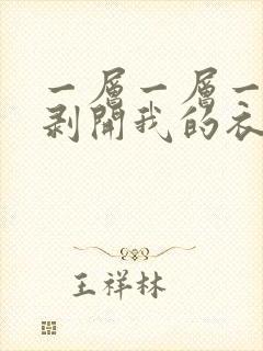 一层一层一层的剥开我的衣服