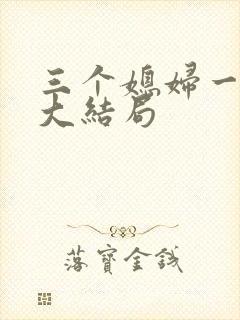 三个媳妇一锅烩大结局