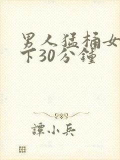 男人猛桶女人底下30分钟