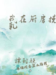 我在厨房摸岳的乳